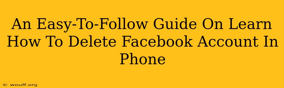 An Easy-To-Follow Guide On Learn How To Delete Facebook Account In Phone