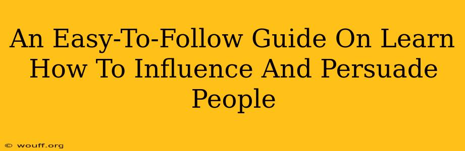 An Easy-To-Follow Guide On Learn How To Influence And Persuade People