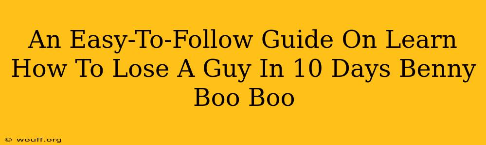 An Easy-To-Follow Guide On Learn How To Lose A Guy In 10 Days Benny Boo Boo