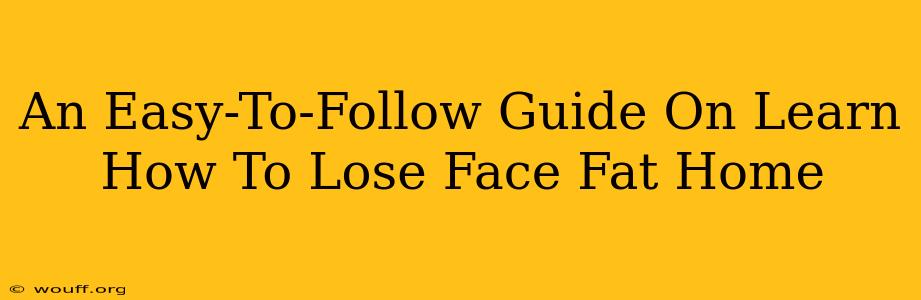 An Easy-To-Follow Guide On Learn How To Lose Face Fat Home