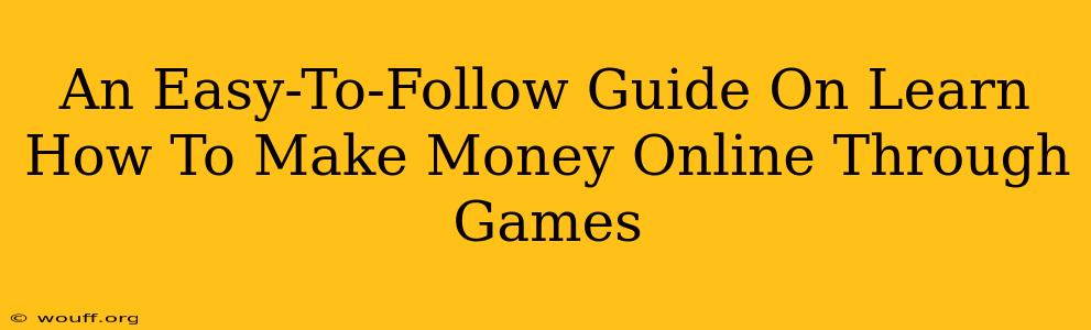 An Easy-To-Follow Guide On Learn How To Make Money Online Through Games