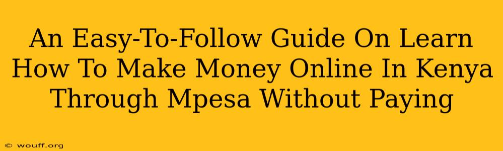 An Easy-To-Follow Guide On Learn How To Make Money Online In Kenya Through Mpesa Without Paying