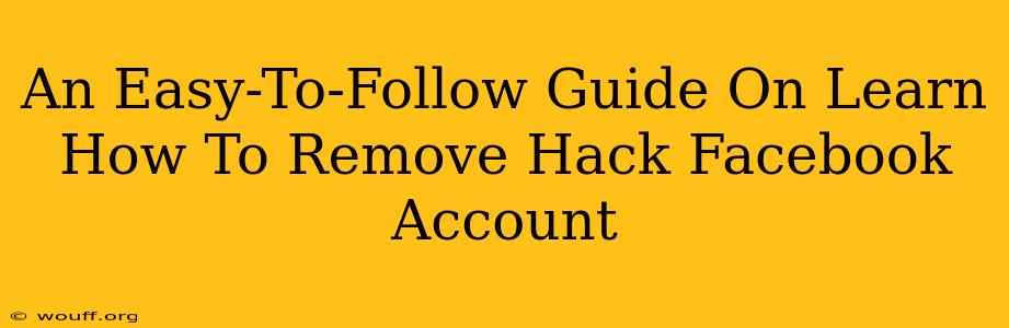 An Easy-To-Follow Guide On Learn How To Remove Hack Facebook Account