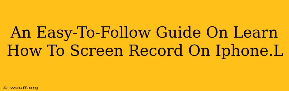 An Easy-To-Follow Guide On Learn How To Screen Record On Iphone.L