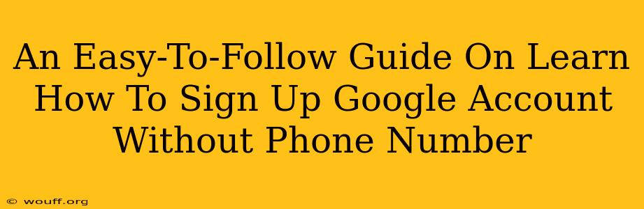 An Easy-To-Follow Guide On Learn How To Sign Up Google Account Without Phone Number