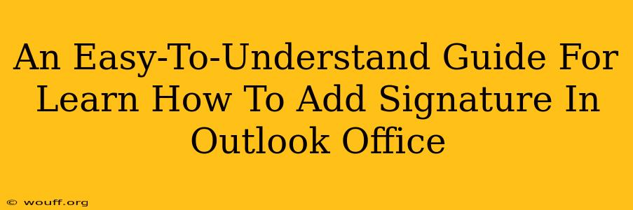 An Easy-To-Understand Guide For Learn How To Add Signature In Outlook Office