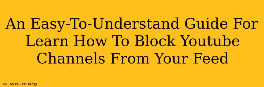 An Easy-To-Understand Guide For Learn How To Block Youtube Channels From Your Feed