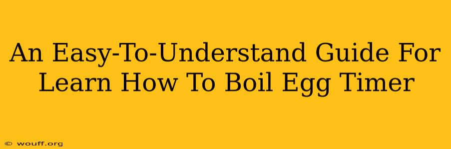 An Easy-To-Understand Guide For Learn How To Boil Egg Timer