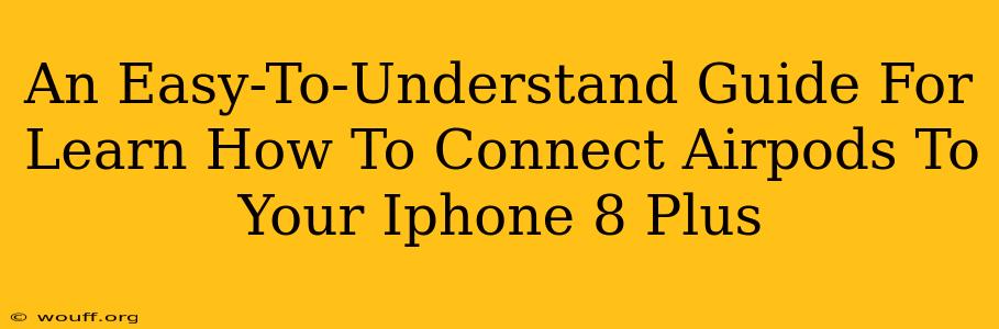 An Easy-To-Understand Guide For Learn How To Connect Airpods To Your Iphone 8 Plus