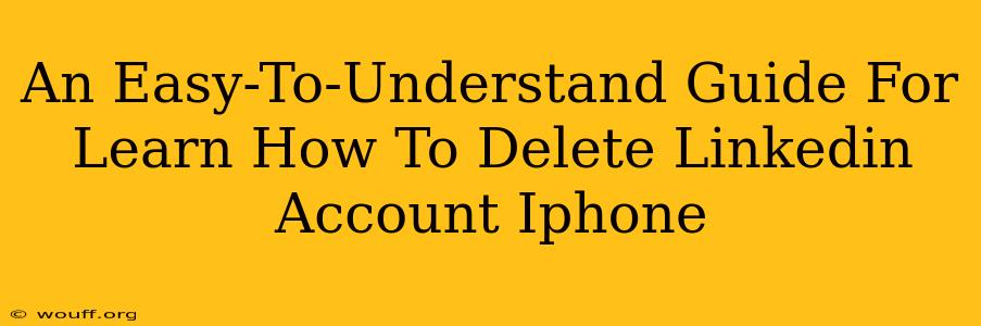 An Easy-To-Understand Guide For Learn How To Delete Linkedin Account Iphone