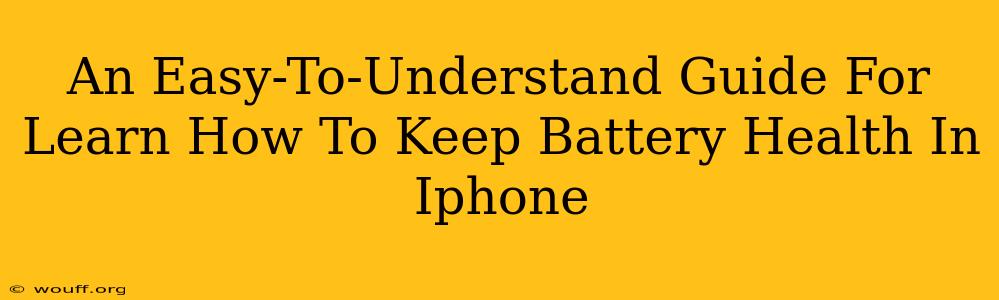 An Easy-To-Understand Guide For Learn How To Keep Battery Health In Iphone