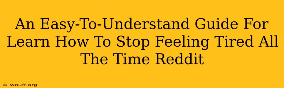 An Easy-To-Understand Guide For Learn How To Stop Feeling Tired All The Time Reddit