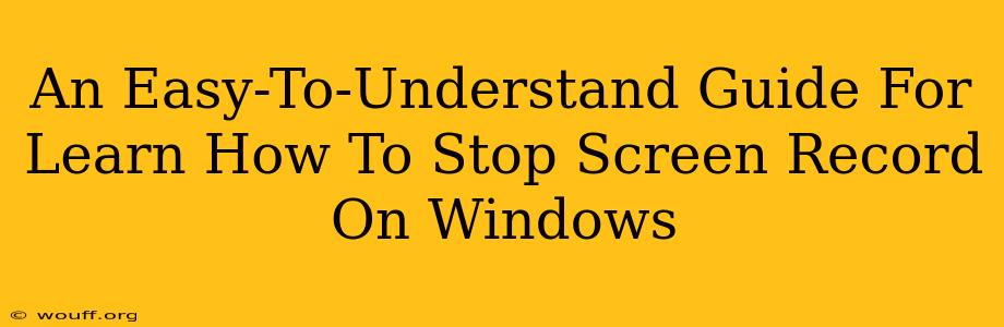 An Easy-To-Understand Guide For Learn How To Stop Screen Record On Windows