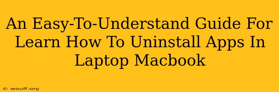 An Easy-To-Understand Guide For Learn How To Uninstall Apps In Laptop Macbook