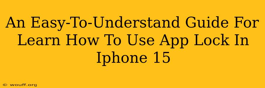 An Easy-To-Understand Guide For Learn How To Use App Lock In Iphone 15