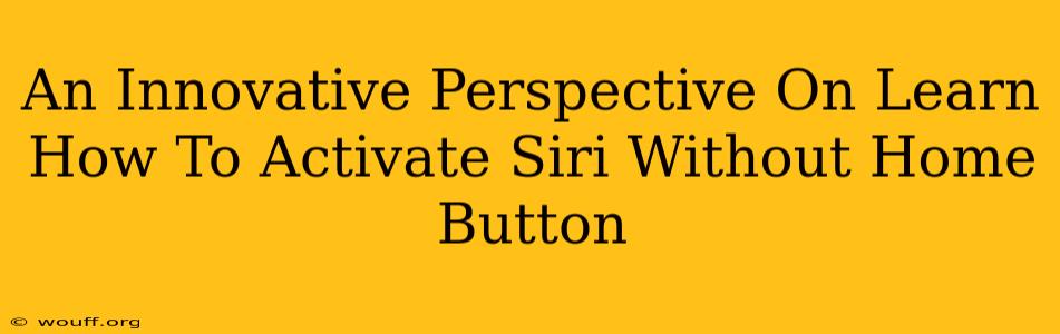 An Innovative Perspective On Learn How To Activate Siri Without Home Button