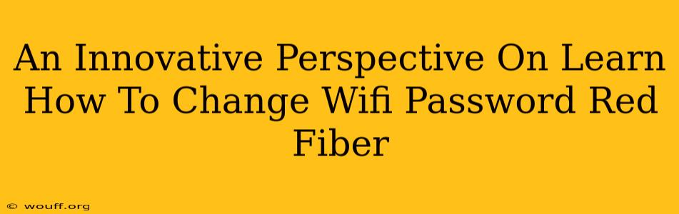 An Innovative Perspective On Learn How To Change Wifi Password Red Fiber