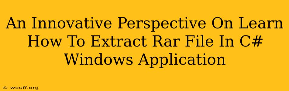 An Innovative Perspective On Learn How To Extract Rar File In C# Windows Application