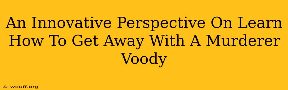 An Innovative Perspective On Learn How To Get Away With A Murderer Voody