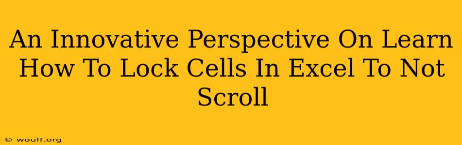 An Innovative Perspective On Learn How To Lock Cells In Excel To Not Scroll