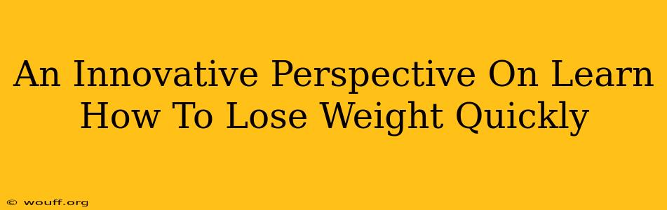 An Innovative Perspective On Learn How To Lose Weight Quickly