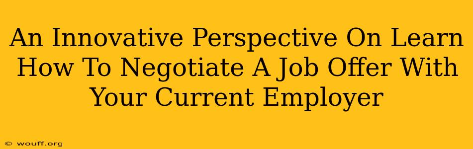 An Innovative Perspective On Learn How To Negotiate A Job Offer With Your Current Employer