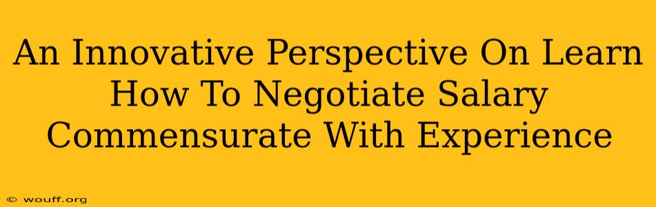 An Innovative Perspective On Learn How To Negotiate Salary Commensurate With Experience