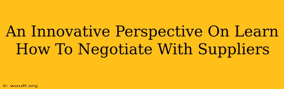 An Innovative Perspective On Learn How To Negotiate With Suppliers