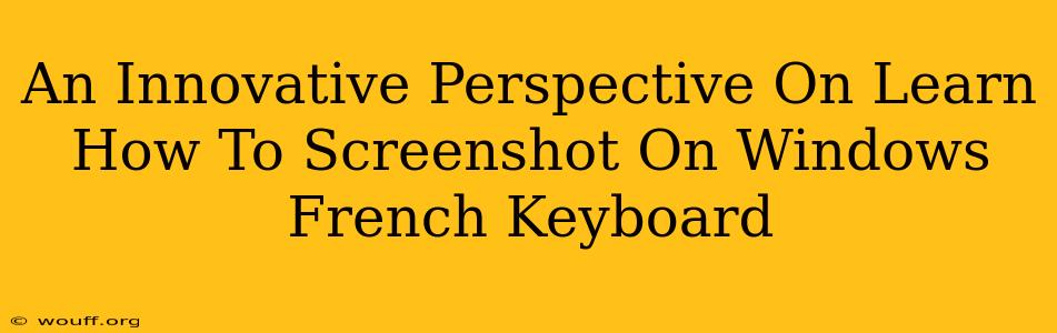 An Innovative Perspective On Learn How To Screenshot On Windows French Keyboard