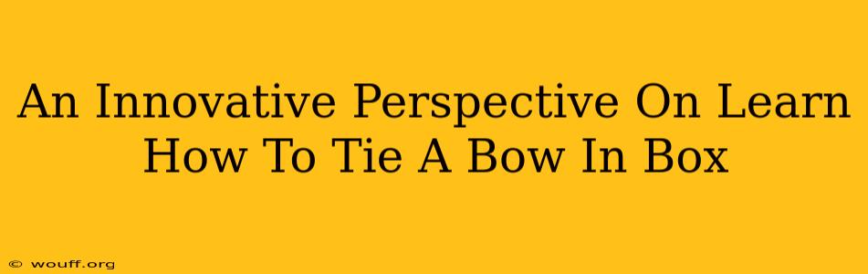 An Innovative Perspective On Learn How To Tie A Bow In Box