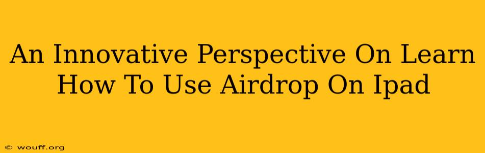 An Innovative Perspective On Learn How To Use Airdrop On Ipad