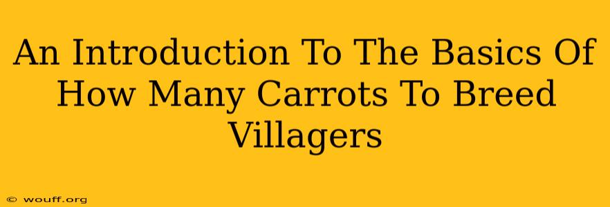 An Introduction To The Basics Of How Many Carrots To Breed Villagers