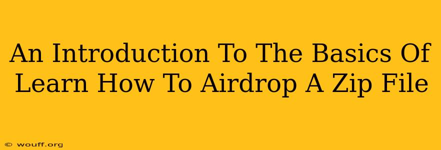 An Introduction To The Basics Of Learn How To Airdrop A Zip File