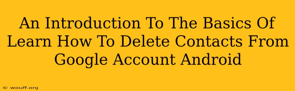 An Introduction To The Basics Of Learn How To Delete Contacts From Google Account Android