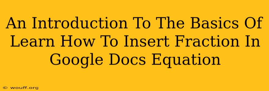 An Introduction To The Basics Of Learn How To Insert Fraction In Google Docs Equation