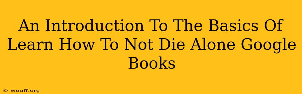 An Introduction To The Basics Of Learn How To Not Die Alone Google Books