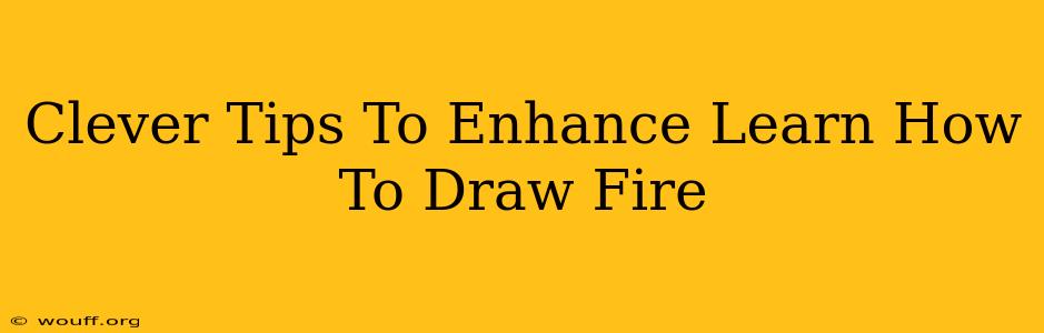 Clever Tips To Enhance Learn How To Draw Fire