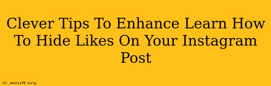 Clever Tips To Enhance Learn How To Hide Likes On Your Instagram Post