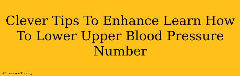 Clever Tips To Enhance Learn How To Lower Upper Blood Pressure Number