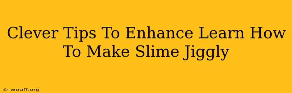 Clever Tips To Enhance Learn How To Make Slime Jiggly