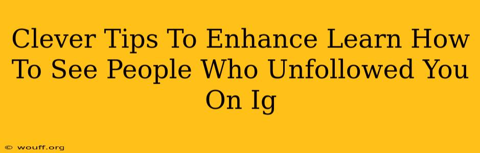 Clever Tips To Enhance Learn How To See People Who Unfollowed You On Ig