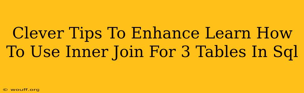 Clever Tips To Enhance Learn How To Use Inner Join For 3 Tables In Sql