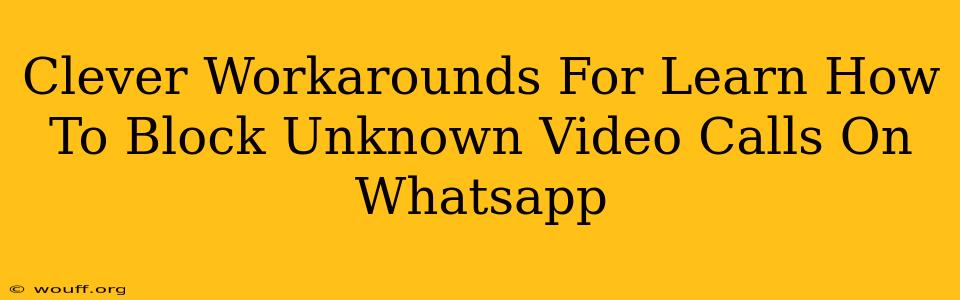 Clever Workarounds For Learn How To Block Unknown Video Calls On Whatsapp