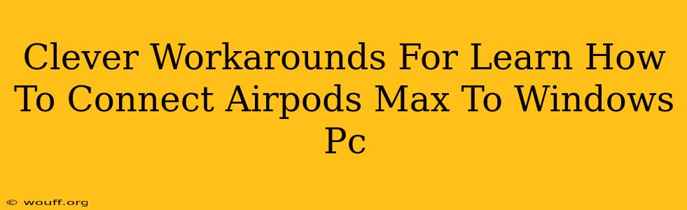 Clever Workarounds For Learn How To Connect Airpods Max To Windows Pc