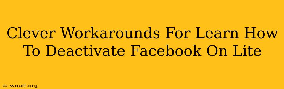 Clever Workarounds For Learn How To Deactivate Facebook On Lite