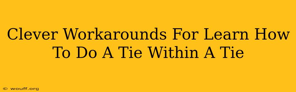 Clever Workarounds For Learn How To Do A Tie Within A Tie