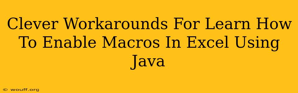 Clever Workarounds For Learn How To Enable Macros In Excel Using Java