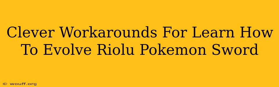 Clever Workarounds For Learn How To Evolve Riolu Pokemon Sword