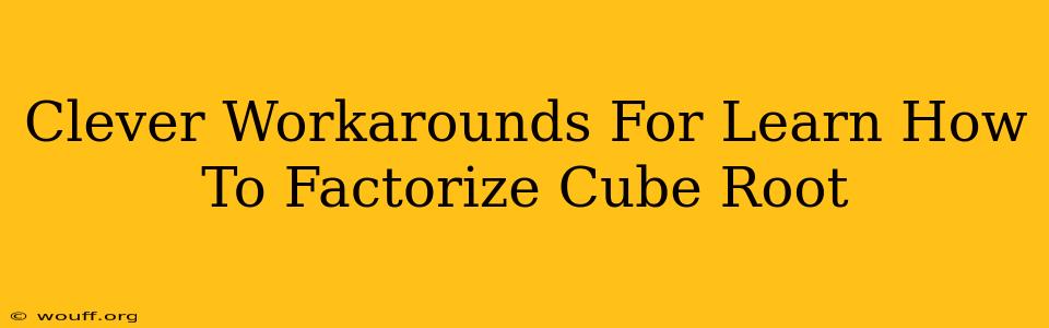 Clever Workarounds For Learn How To Factorize Cube Root