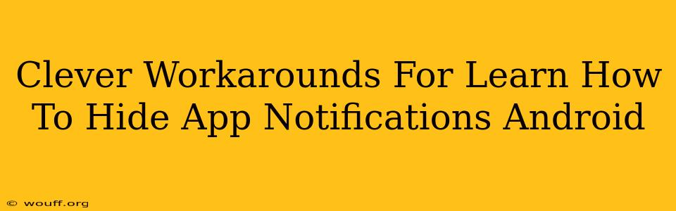 Clever Workarounds For Learn How To Hide App Notifications Android